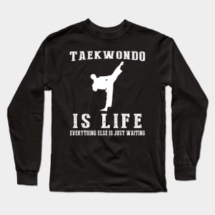 Taekwondo is Life: Where Waiting Kicks into Action! Long Sleeve T-Shirt